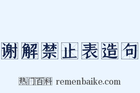 谢解禁止表造句是什么意思的图片